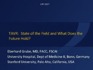 CRT 2017 TAVR State of the Field and