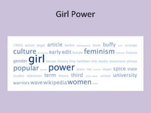 Girl Power Girl power was coopted by the
