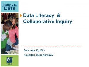 Data Literacy Collaborative Inquiry Date June 13 2013