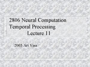2806 Neural Computation Temporal Processing Lecture 11 2005