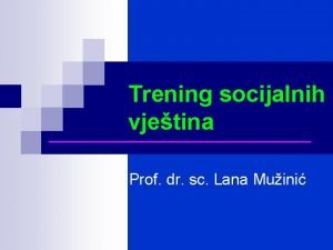 Trening socijalnih vjetina Prof dr sc Lana Muini