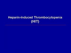 HeparinInduced Thrombocytopenia HIT HeparinInduced Thrombocytopenia HIT HIT is