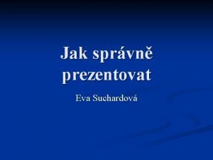 Jak sprvn prezentovat Eva Suchardov Pprava Prosted n