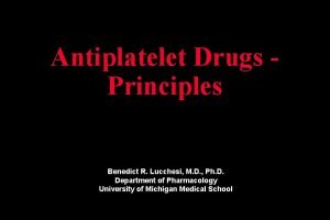 Antiplatelet Drugs Principles Benedict R Lucchesi M D