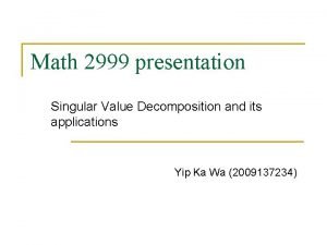 Math 2999 presentation Singular Value Decomposition and its