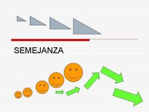 SEMEJANZA Descripcin Dos figuras son semejantes cuando tienen