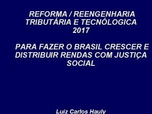 REFORMA REENGENHARIA TRIBUTRIA E TECNLOGICA 2017 PARA FAZER