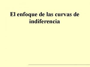 Enfoque de las curvas de indiferencia Enfoque de las curvas de indiferencia