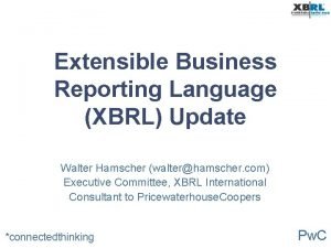 Extensible Business Reporting Language XBRL Update Walter Hamscher