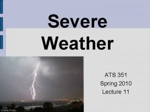 Severe Weather ATS 351 Spring 2010 Lecture 11