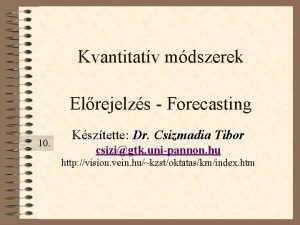 Kvantitatv mdszerek Elrejelzs Forecasting 10 Ksztette Dr Csizmadia