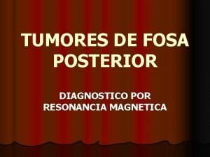 TUMORES DE FOSA POSTERIOR DIAGNOSTICO POR RESONANCIA MAGNETICA