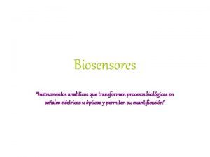 Biosensores Instrumentos analticos que transforman procesos biolgicos en