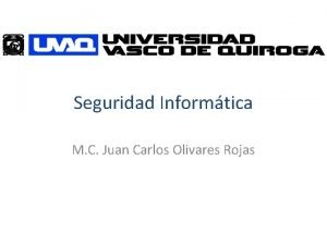 Seguridad Informtica M C Juan Carlos Olivares Rojas