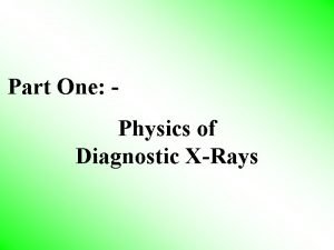 Part One Physics of Diagnostic XRays The Xray