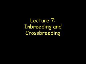 Lecture 7 Inbreeding and Crossbreeding Inbreeding Inbreeding mating