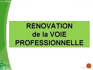 RENOVATION de la VOIE PROFESSIONNELLE 1 SOMMAIRE Les