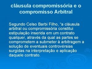 clusula compromissria e o compromisso Arbitral Segundo Celso