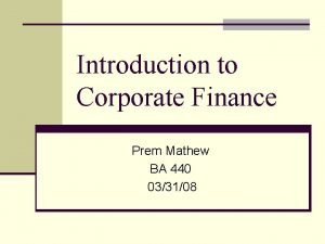 Introduction to Corporate Finance Prem Mathew BA 440