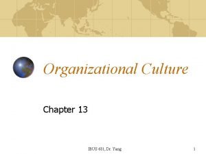 Organizational Culture Chapter 13 IBUS 681 Dr Yang