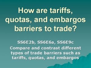 How are tariffs quotas and embargos barriers to