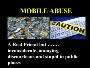 MOBILE ABUSE A Real Friend but inconsiderate annoying