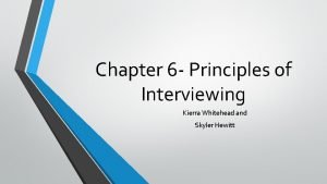 Chapter 6 Principles of Interviewing Kierra Whitehead and
