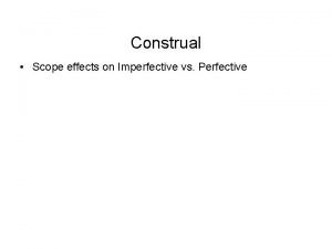 Construal Scope effects on Imperfective vs Perfective Construal