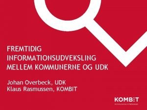 FREMTIDIG INFORMATIONSUDVEKSLING MELLEM KOMMUNERNE OG UDK Johan Overbeck