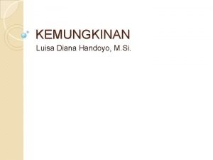 KEMUNGKINAN Luisa Diana Handoyo M Si Dasar Teori