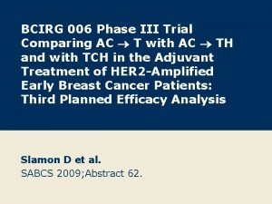 BCIRG 006 Phase III Trial Comparing AC T