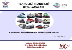 TEKNOLOJ TRANSFER UYGULAMALARI 3 Uluslararas Demiryolu Endstrisi ve