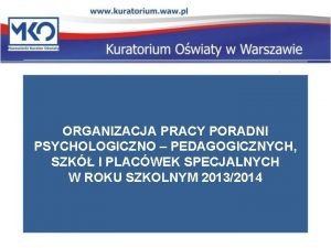 ORGANIZACJA PRACY PORADNI PSYCHOLOGICZNO PEDAGOGICZNYCH SZK I PLACWEK