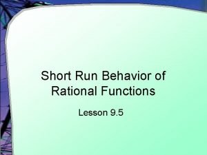 Short run behavior of rational functions
