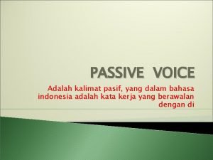 PASSIVE VOICE Adalah kalimat pasif yang dalam bahasa