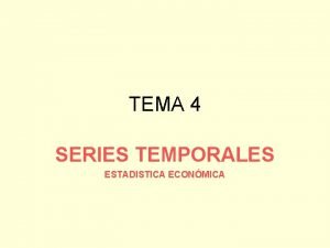 TEMA 4 SERIES TEMPORALES ESTADISTICA ECONMICA SERIES TEMPORALES