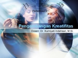 Pertemuan V Pengembangan Kreatifitas Dosen Dr Kurniyati Indahsari