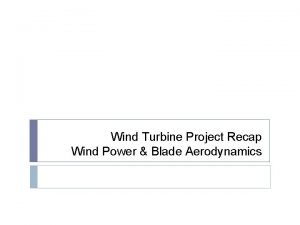 Wind Turbine Project Recap Wind Power Blade Aerodynamics