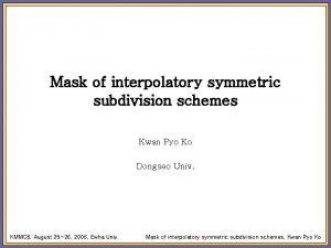 Mask of interpolatory symmetric subdivision schemes Kwan Pyo