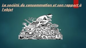 La socit de consommation et son rapport lobjet