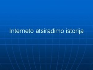 Interneto atsiradimo istorija Interneto atsiradimo istorija n n