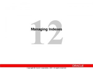12 Managing Indexes Copyright Oracle Corporation 2001 All