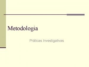 Metodologia Prticas Investigativas O Modelo de Estudo n