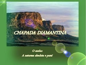 CHAPADA DIAMANTINA O sonho A natureza absoluta e