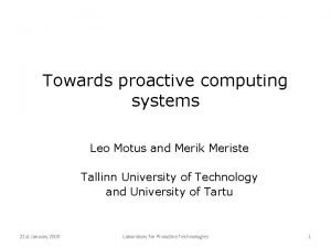 Towards proactive computing systems Leo Motus and Merik