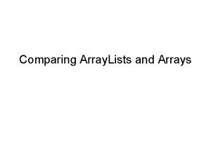 Comparing Array Lists and Arrays Array Lists Array