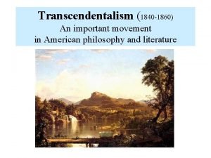 Transcendentalism 1840 1860 An important movement in American