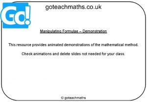 Manipulating Formulae Demonstration This resource provides animated demonstrations