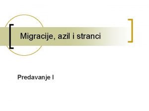 Migracije azil i stranci Predavanje I Sadraj predavanja