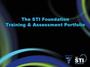 The STI Foundation Training Assessment Portfolio STI Foundation